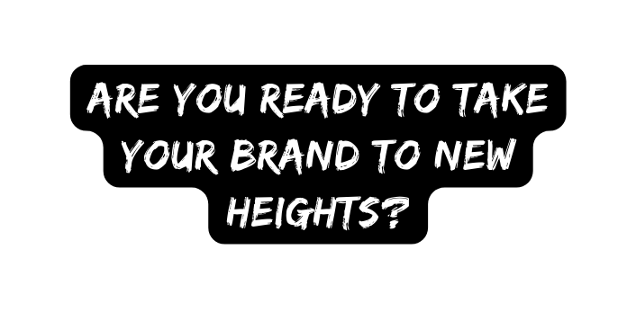 Are you ready to take your brand to new heights